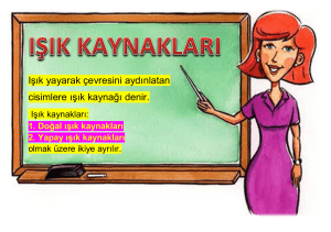 Işık yayarak çevresini aydınlatan cisimlere ışık kaynağı denir.