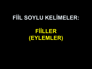 FİİL SOYLU KELİMELER: FİİLLER (EYLEMLER)
